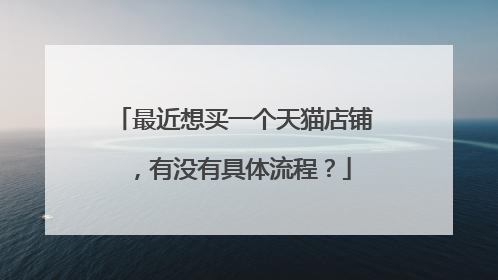 最近想买一个天猫店铺,有没有具体流程?
