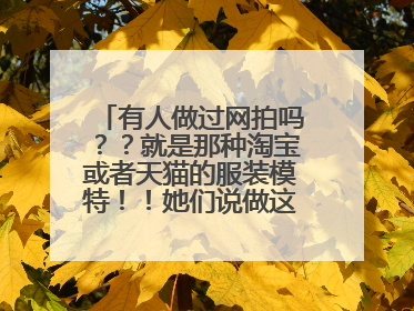 有人做过网拍吗??就是那种淘宝或者天猫的服装模特!!她们说做这个要办模卡~有谁能告诉我是真是假??