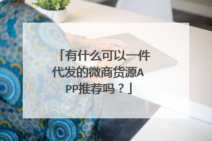 有什么可以一件代发的微商货源APP推荐吗?