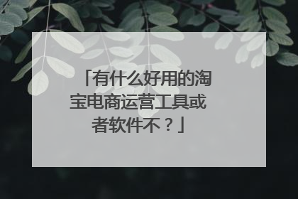 有什么好用的淘宝电商运营工具或者软件不?