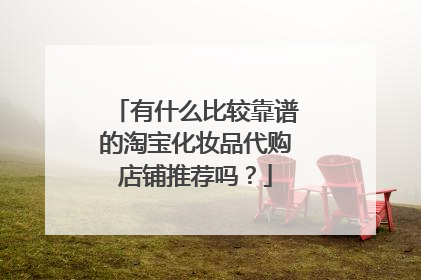 有什么比较靠谱的淘宝化妆品代购店铺推荐吗?