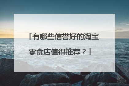 有哪些信誉好的淘宝零食店值得推荐?