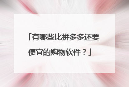 有哪些比拼多多还要便宜的购物软件?