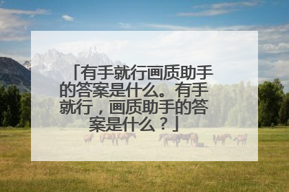 有手就行画质助手的答案是什么。有手就行,画质助手的答案是什么?