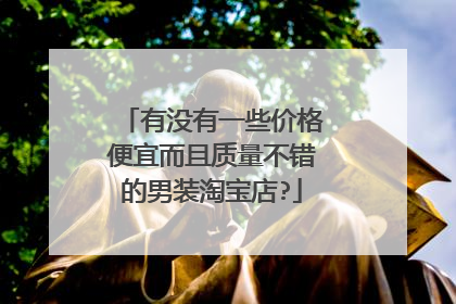 有没有一些价格便宜而且质量不错的男装淘宝店?
