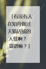 有没有人在知舟做过天猫店铺的入驻啊? 靠谱嘛?