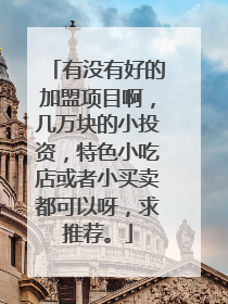 有没有好的加盟项目啊,几万块的小投资,特色小吃店或者小买卖都可以呀,求推荐。