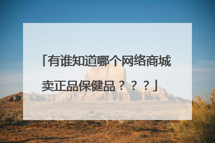 有谁知道哪个网络商城卖正品保健品???