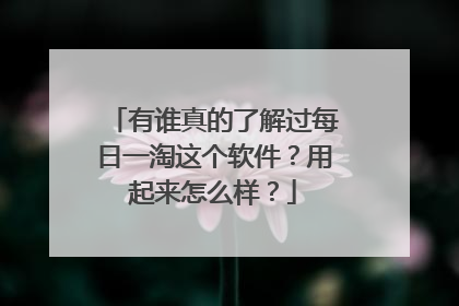 有谁真的了解过每日一淘这个软件?用起来怎么样?