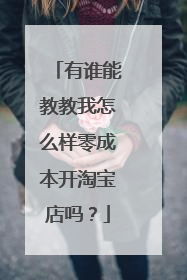 有谁能教教我怎么样零成本开淘宝店吗?