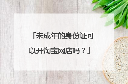 未成年的身份证可以开淘宝网店吗?