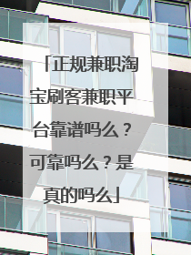 正规兼职淘宝刷客兼职平台靠谱吗么？可靠吗么？是真的吗么