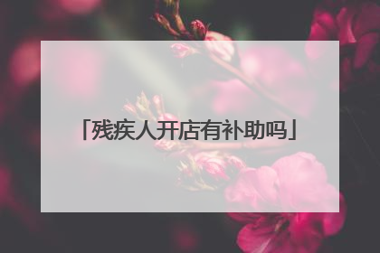 残疾人开店有补助吗