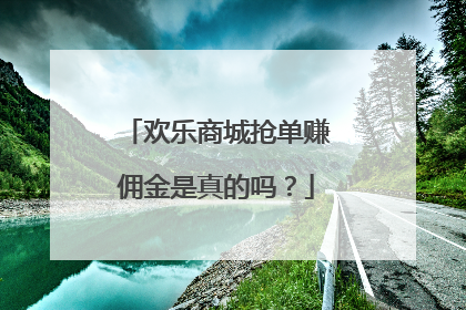 欢乐商城抢单赚佣金是真的吗?