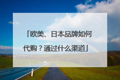 欧美、日本品牌如何代购?通过什么渠道