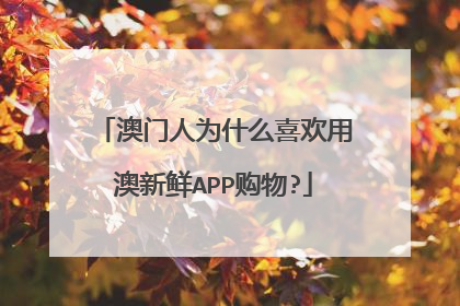 澳门人为什么喜欢用澳新鲜APP购物?