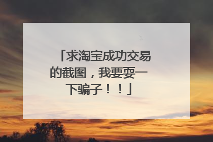 求淘宝成功交易的截图,我要耍一下骗子!!