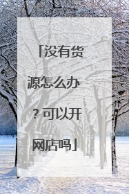 没有货源怎么办?可以开网店吗