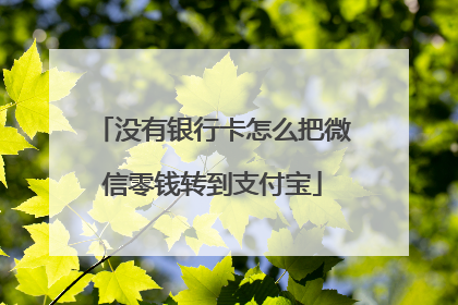 没有银行卡怎么把微信零钱转到支付宝