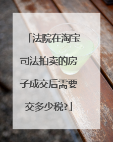 法院在淘宝司法拍卖的房子成交后需要交多少税?