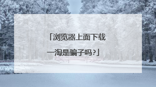 浏览器上面下载一淘是骗子吗?