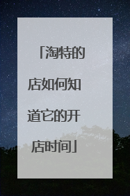 淘特的店如何知道它的开店时间