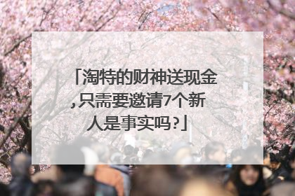 淘特的财神送现金,只需要邀请7个新人是事实吗?