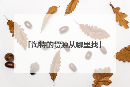 淘特的货源从哪里找