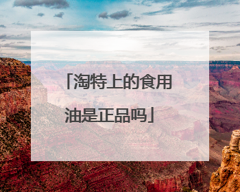 淘特上的食用油是正品吗