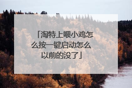淘特上喂小鸡怎么按一键启动怎么以前的没了