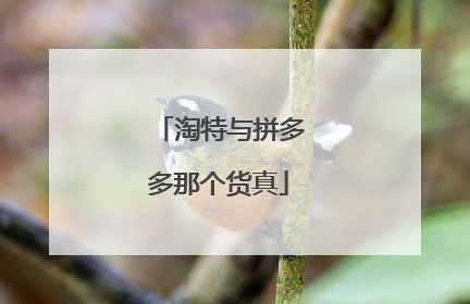 淘特与拼多多那个货真