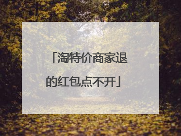 淘特价商家退的红包点不开