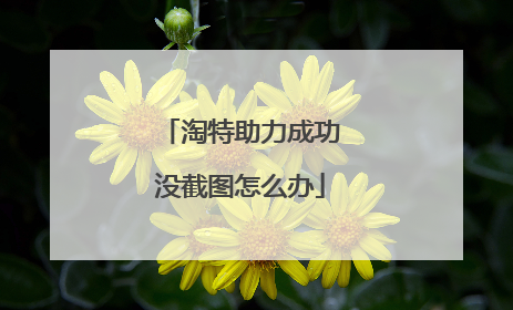 淘特助力成功没截图怎么办