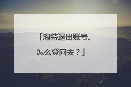 淘特退出账号。怎么登回去?