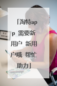 淘特app 需要新用户 新用户哦 帮忙助力