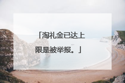 淘礼金已达上限是被举报。