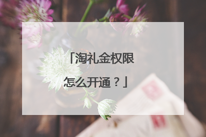 淘礼金权限怎么开通?