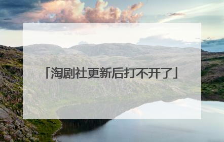 淘剧社更新后打不开了