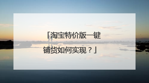 淘宝特价版一键铺货如何实现?