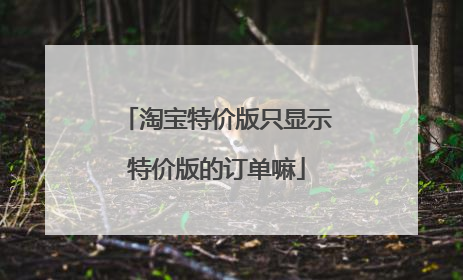 淘宝特价版只显示特价版的订单嘛