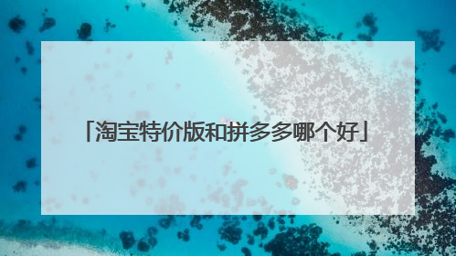 淘宝特价版和拼多多哪个好