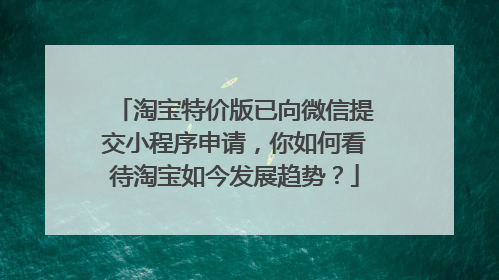 淘宝特价版已向微信提交小程序申请,你如何看待淘宝如今发展趋势?
