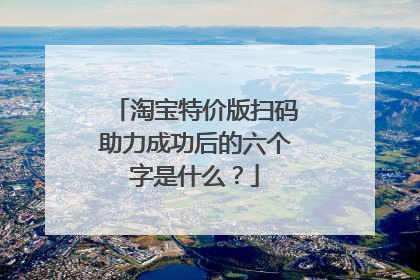 淘宝特价版扫码助力成功后的六个字是什么？