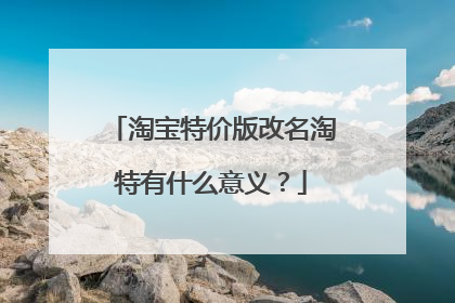 淘宝特价版改名淘特有什么意义?