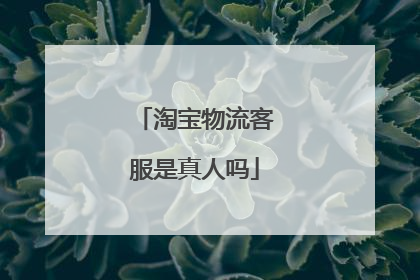 淘宝物流客服是真人吗