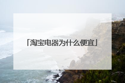 淘宝电器为什么便宜