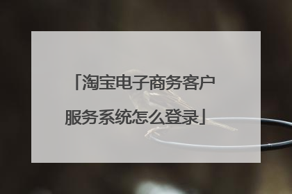 淘宝电子商务客户服务系统怎么登录