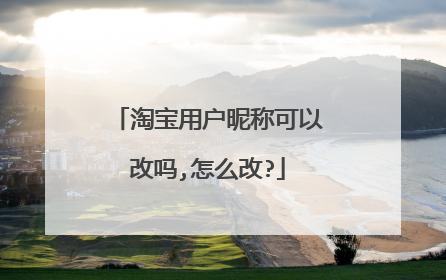 淘宝用户昵称可以改吗,怎么改?