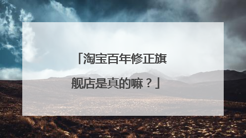 淘宝百年修正旗舰店是真的嘛?