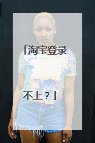 淘宝登录不上？